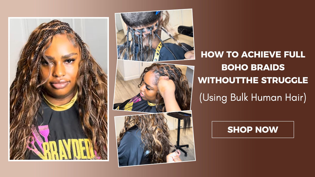 How to Achieve Full Boho Braids Without the Struggle (Using Human Hair Bulk)