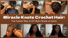 Miracle Knots Crochet Hair: The Fastest Way to DIY Boho Braids at Home