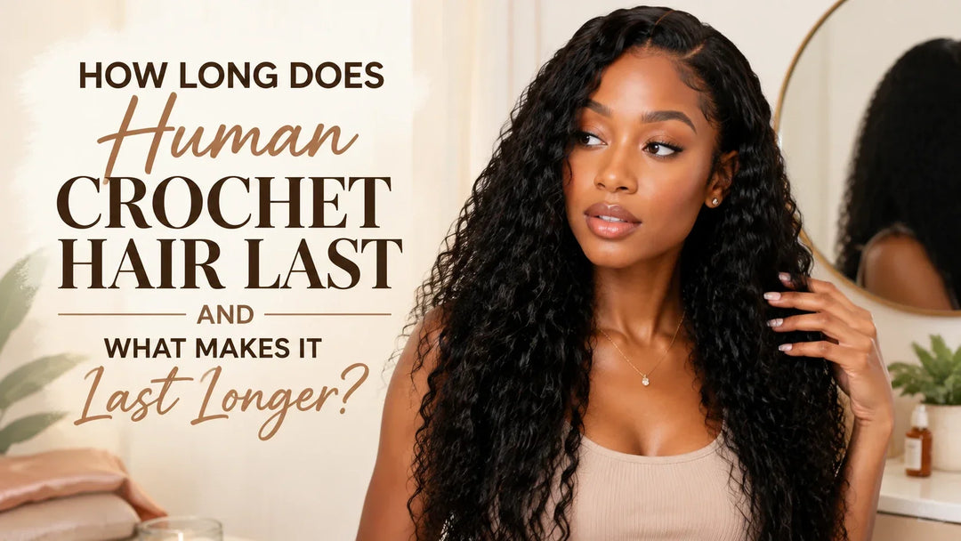 How Long Does Human Crochet Hair Last and What Makes It Last Longer?