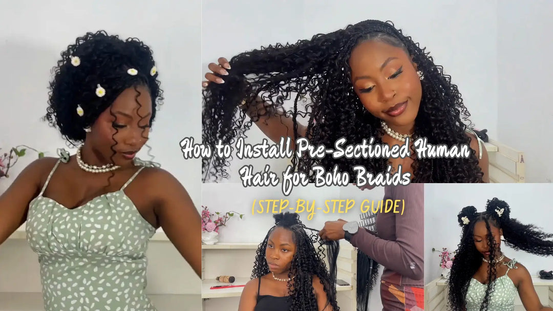 How to Install Pre-Sectioned Human Hair for Boho Braids (Step-by-Step Guide)