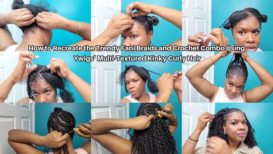How to Recreate the Trendy Fani Braids and Crochet Combo Using Ywigs’ Multi-Textured Kinky Curly Hair