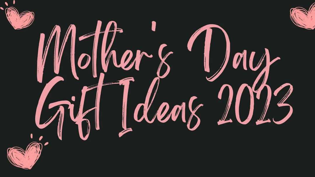 Mother's Day Gift Ideas 2023