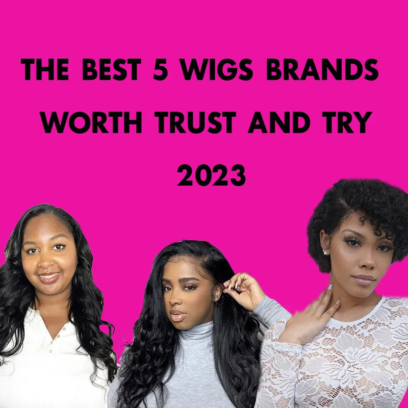 The best 5 wigs brands Worth trust and try 2023
