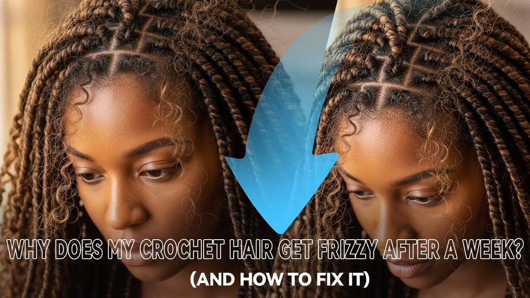 Why Does My Crochet Hair Get Frizzy After a Week? (And How to Fix It)