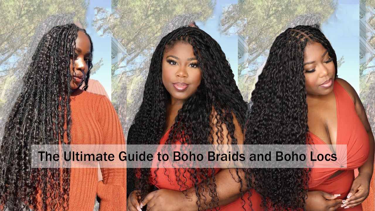 The Ultimate Guide to Boho Braids and Boho Locs