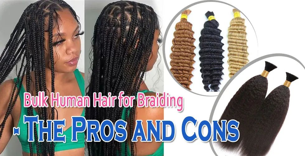 Bulk Human Hair for Braiding - The Pros and Cons